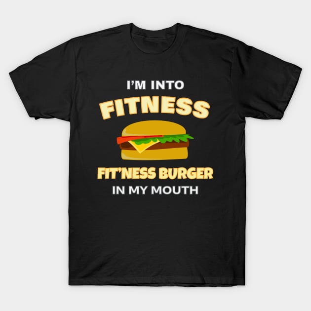 Funny I'm Into Fitness Fit'ness Burger In My Mouth T-Shirt by Tracy